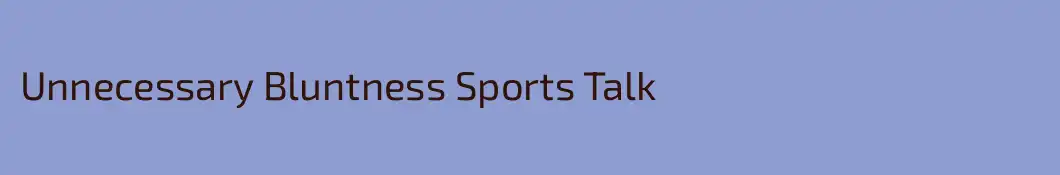 Unnecessary Bluntness Sports Talk